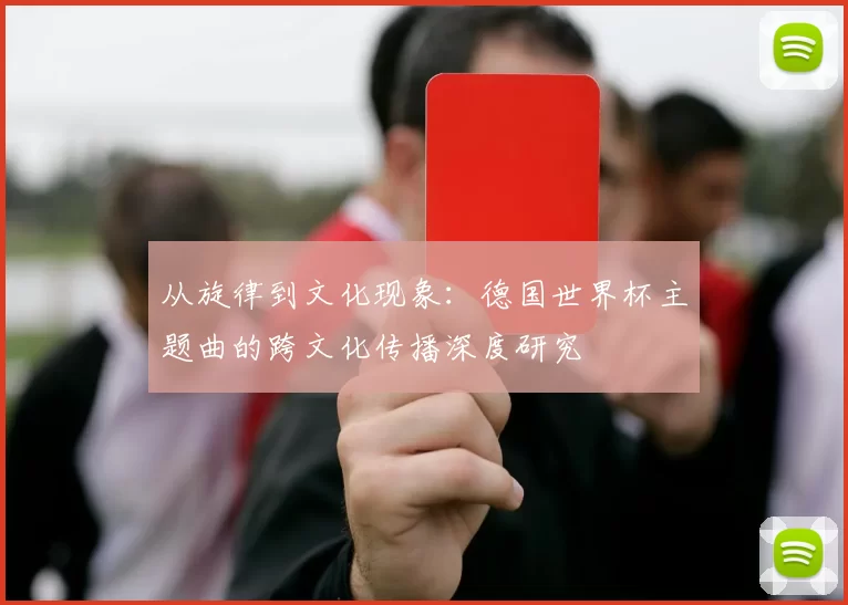 从旋律到文化现象:德国世界杯主题曲的跨文化传播深度研究