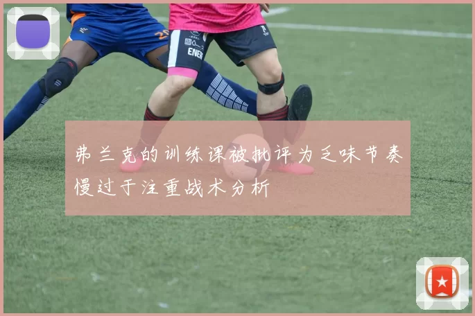弗兰克的训练课被批评为乏味节奏慢过于注重战术分析