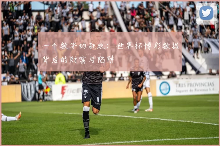 一个数字的狂欢:世界杯博彩数据背后的财富与陷阱