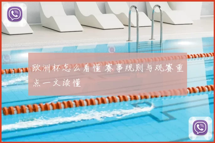 欧洲杯怎么看懂 赛事规则与观赛重点一文读懂