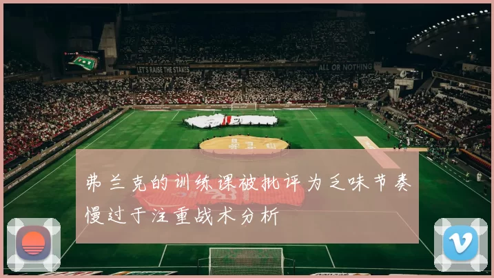 弗兰克的训练课被批评为乏味节奏慢过于注重战术分析