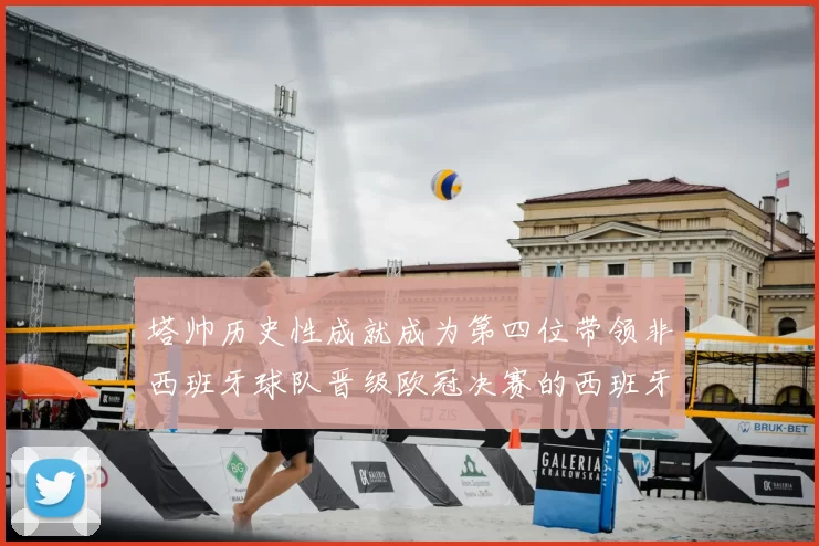 塔帅历史性成就成为第四位带领非西班牙球队晋级欧冠决赛的西班牙教练