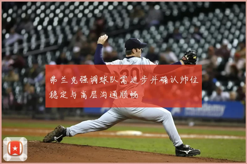 弗兰克强调球队需进步并确认帅位稳定与高层沟通顺畅