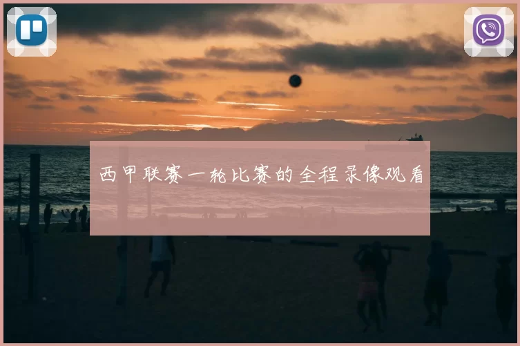 西甲联赛一轮比赛的全程录像观看
