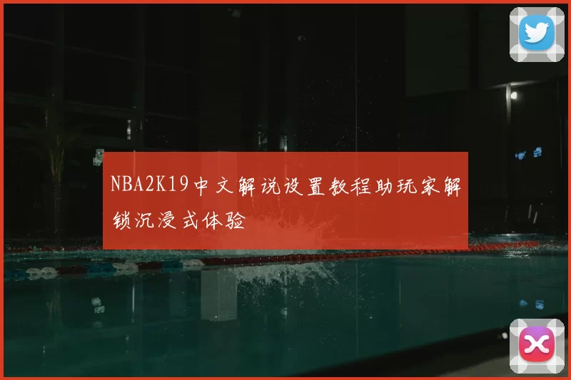 NBA2K19中文解说设置教程助玩家解锁沉浸式体验