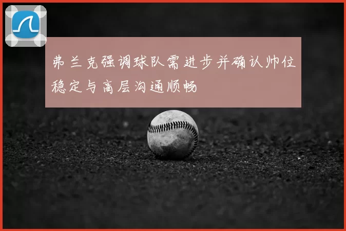 弗兰克强调球队需进步并确认帅位稳定与高层沟通顺畅