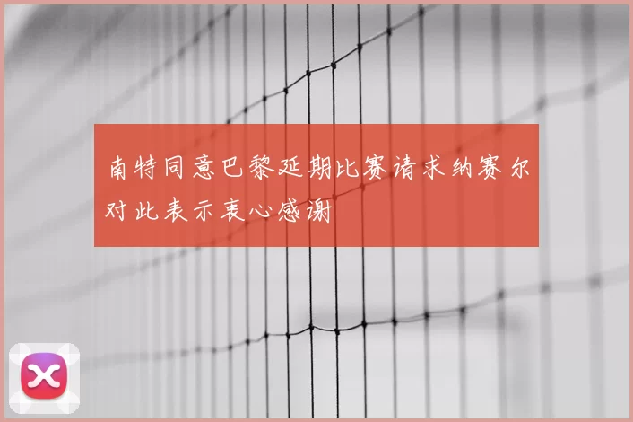 南特同意巴黎延期比赛请求纳赛尔对此表示衷心感谢