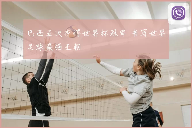 巴西五次夺得世界杯冠军 书写世界足球最强王朝