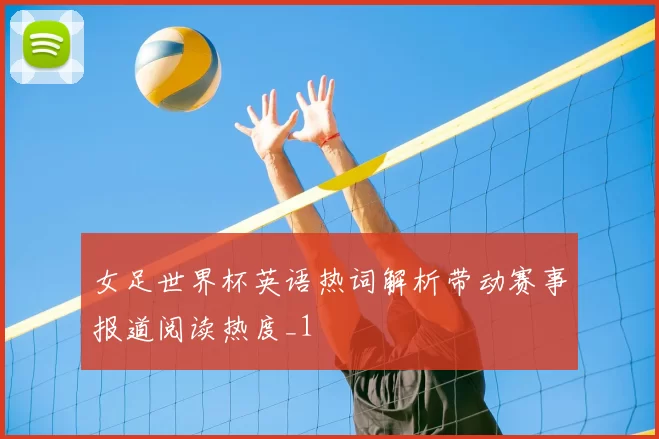 女足世界杯英语热词解析带动赛事报道阅读热度_1