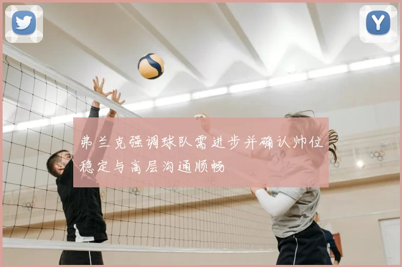 弗兰克强调球队需进步并确认帅位稳定与高层沟通顺畅
