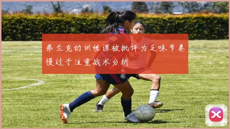 弗兰克的训练课被批评为乏味节奏慢过于注重战术分析