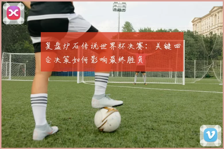 复盘炉石传说世界杯决赛:关键回合决策如何影响最终胜负