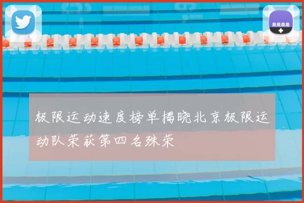 极限运动速度榜单揭晓北京极限运动队荣获第四名殊荣