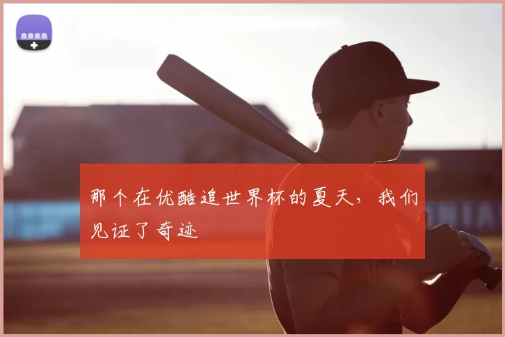 那个在优酷追世界杯的夏天，我们见证了奇迹