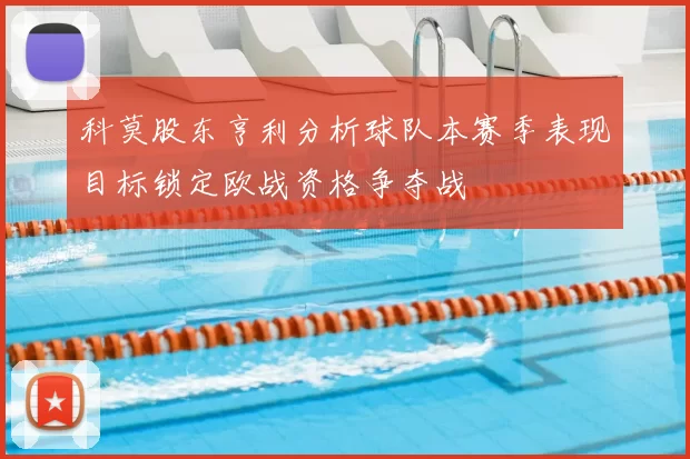 科莫股东亨利分析球队本赛季表现目标锁定欧战资格争夺战