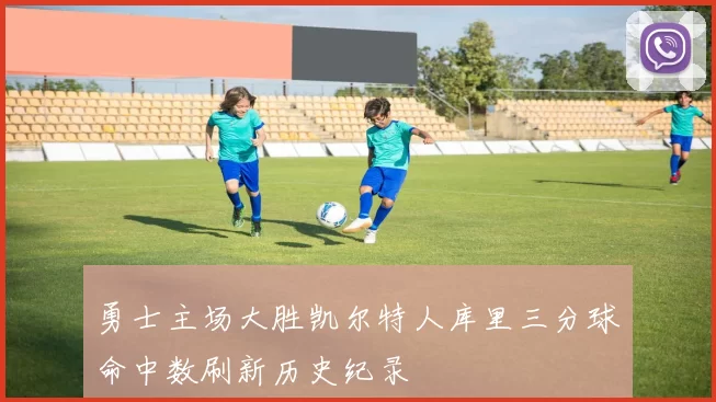 勇士主场大胜凯尔特人库里三分球命中数刷新历史纪录