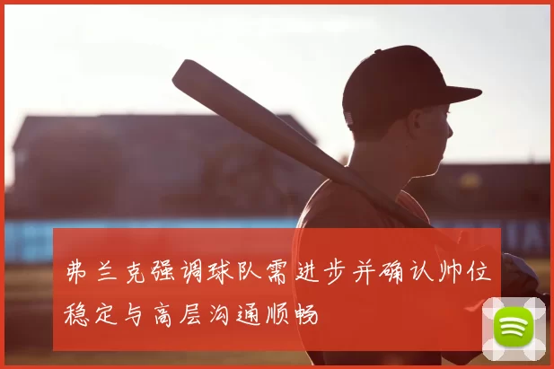 弗兰克强调球队需进步并确认帅位稳定与高层沟通顺畅